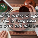 Xóc đĩa đổi thưởng và nghệ thuật quản trị tâm lý: Trang kubet lừa đảo hay do người chơi thiếu bản lĩnh?